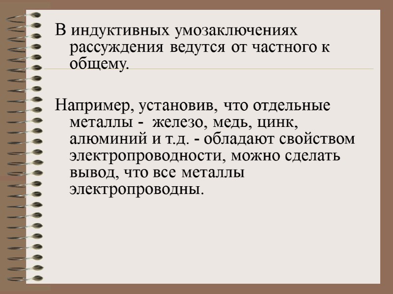 В индуктивных умозаключениях рассуждения ведутся от частного к общему.   Например, установив, что